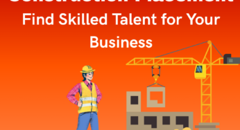 Construction Placement : Find Skilled Talent for Your Business