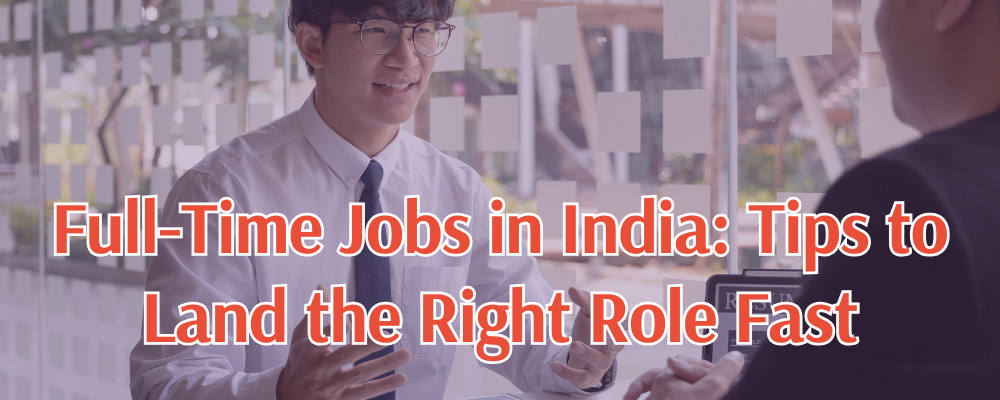 Full Time Jobs in India Tips to Land the Right Role Fast
